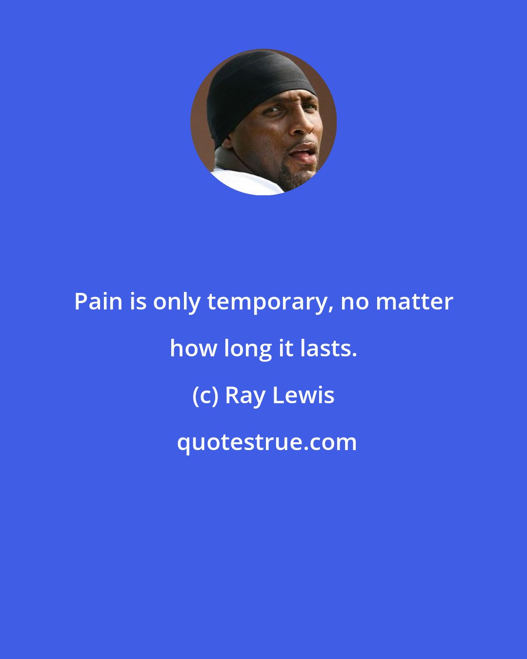 Ray Lewis: Pain is only temporary, no matter how long it lasts.