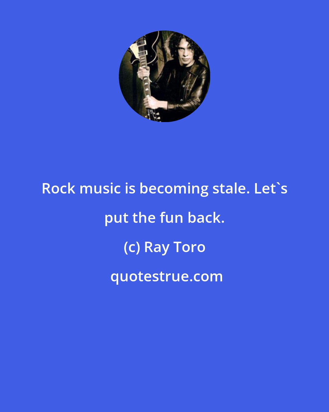 Ray Toro: Rock music is becoming stale. Let's put the fun back.