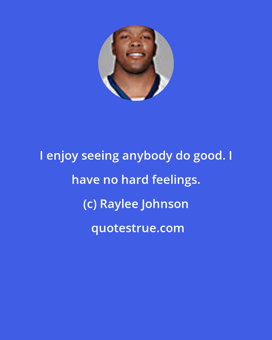 Raylee Johnson: I enjoy seeing anybody do good. I have no hard feelings.