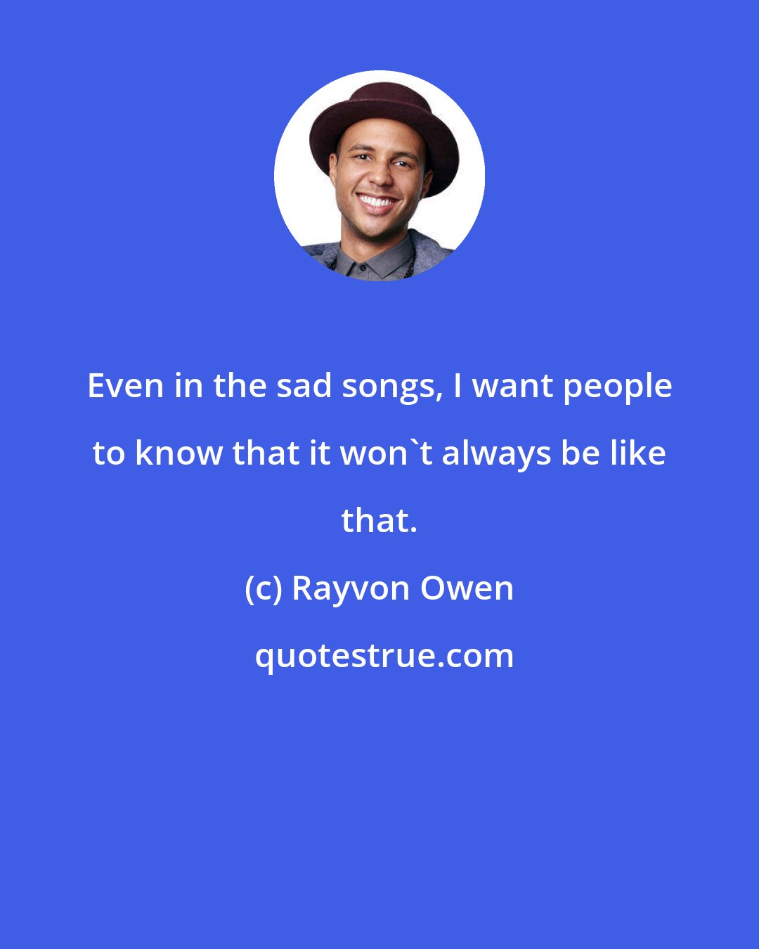 Rayvon Owen: Even in the sad songs, I want people to know that it won't always be like that.