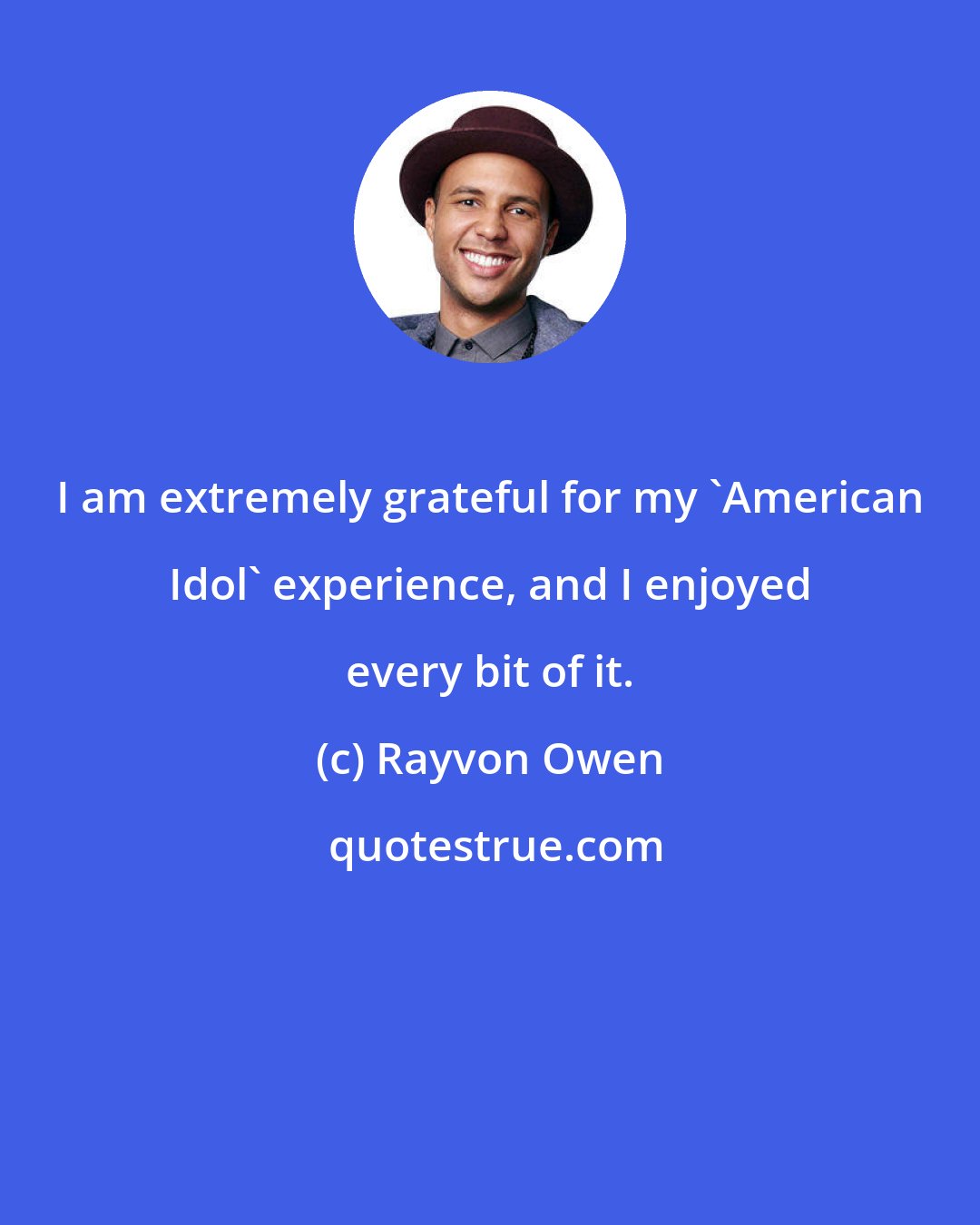 Rayvon Owen: I am extremely grateful for my 'American Idol' experience, and I enjoyed every bit of it.