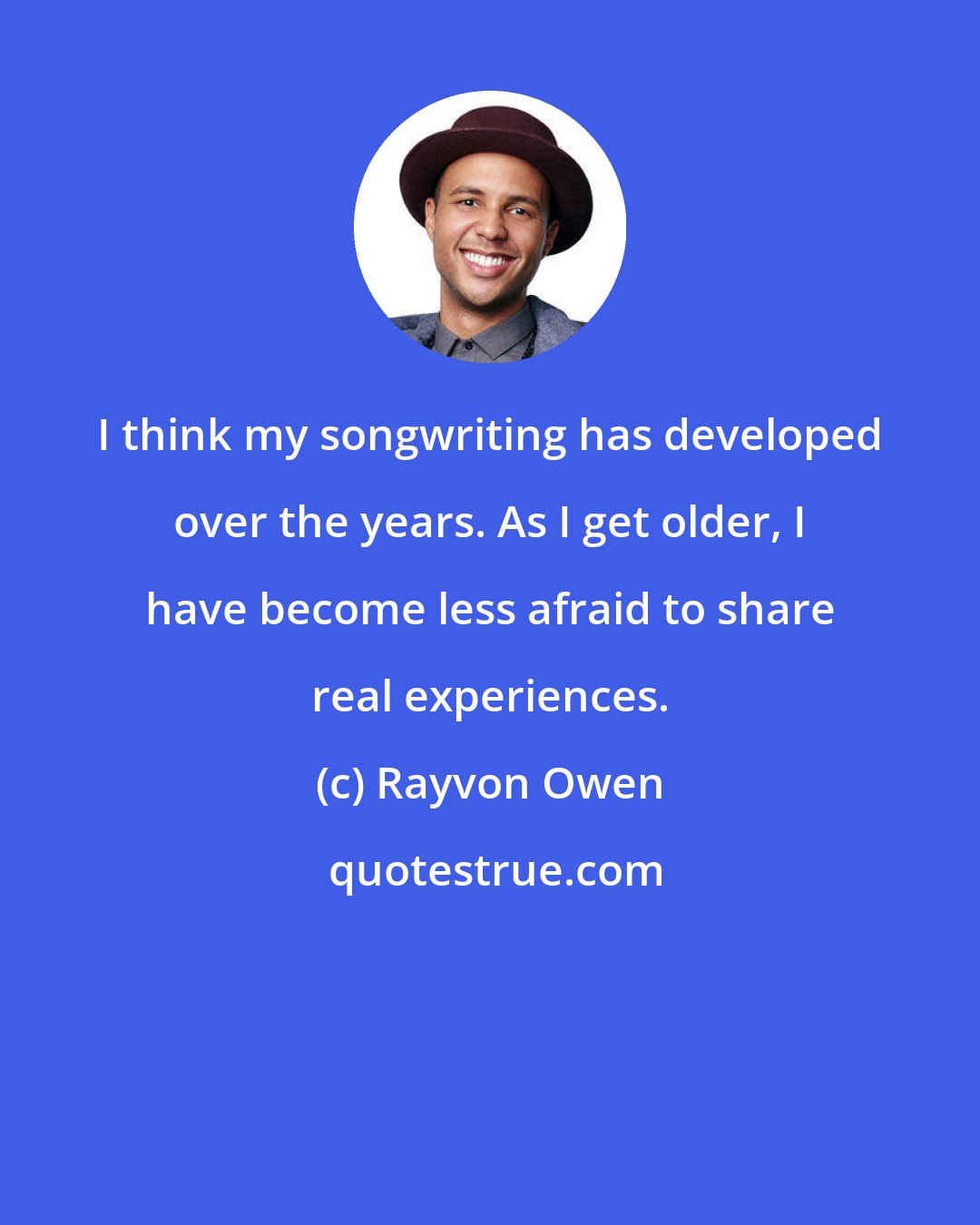 Rayvon Owen: I think my songwriting has developed over the years. As I get older, I have become less afraid to share real experiences.