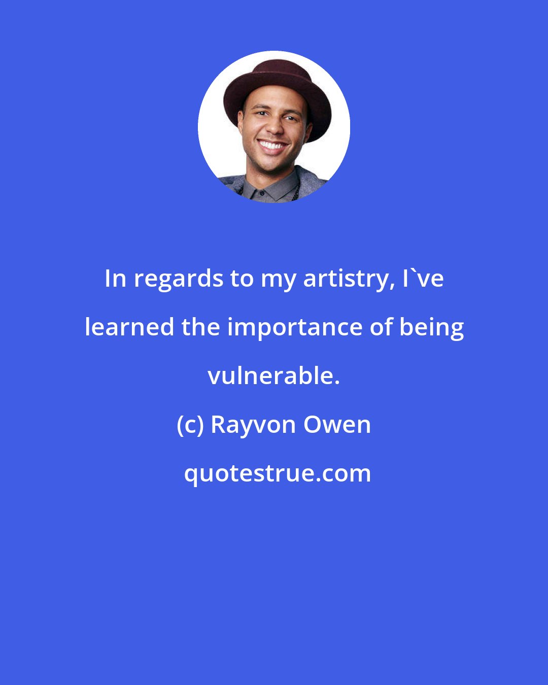 Rayvon Owen: In regards to my artistry, I've learned the importance of being vulnerable.