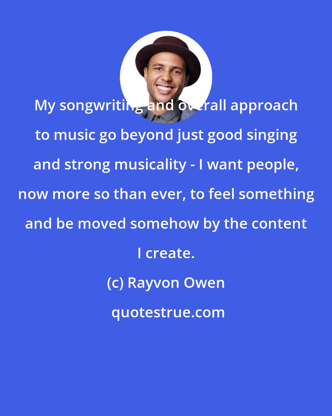 Rayvon Owen: My songwriting and overall approach to music go beyond just good singing and strong musicality - I want people, now more so than ever, to feel something and be moved somehow by the content I create.