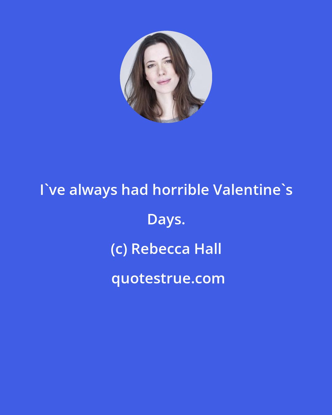 Rebecca Hall: I've always had horrible Valentine's Days.