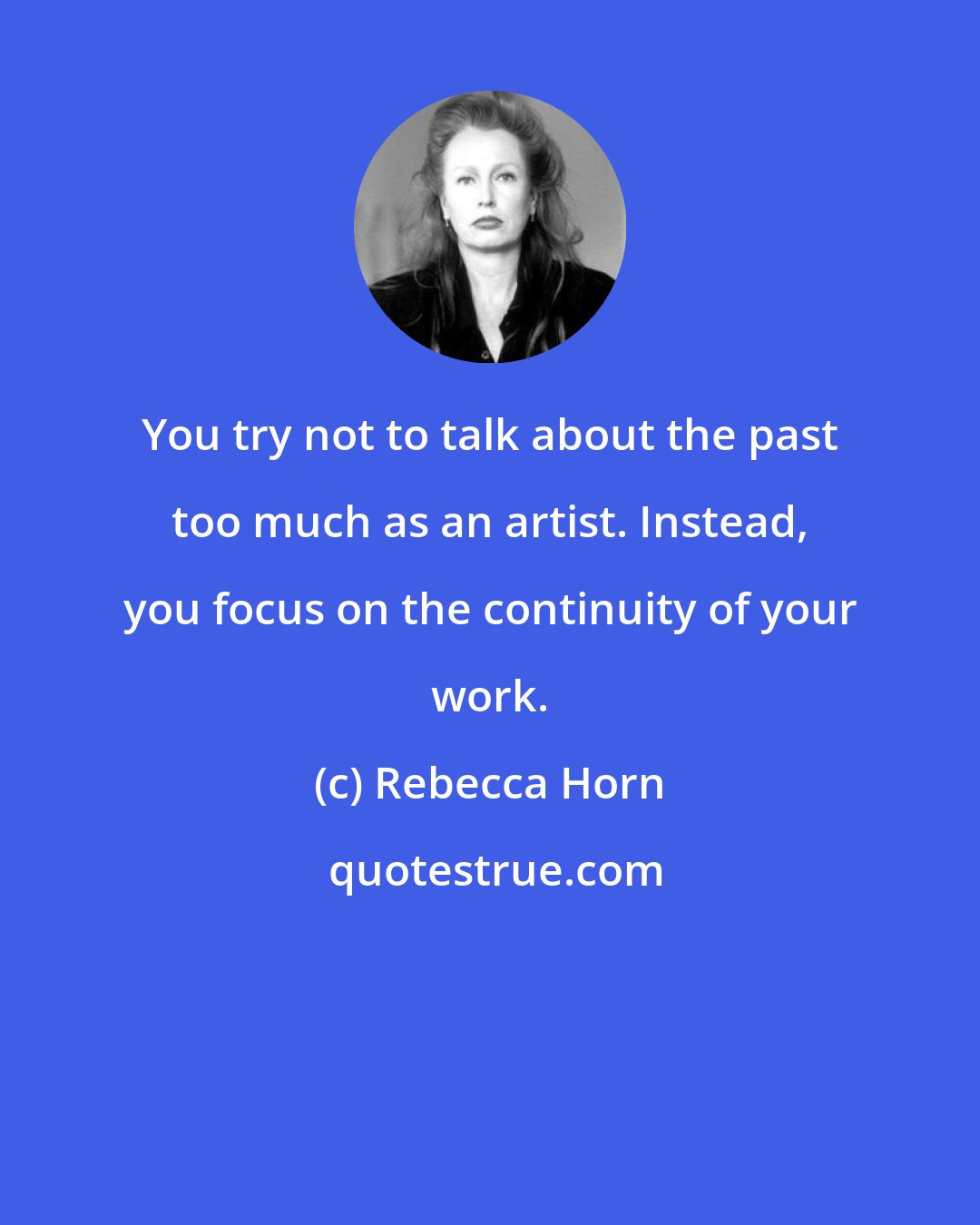 Rebecca Horn: You try not to talk about the past too much as an artist. Instead, you focus on the continuity of your work.