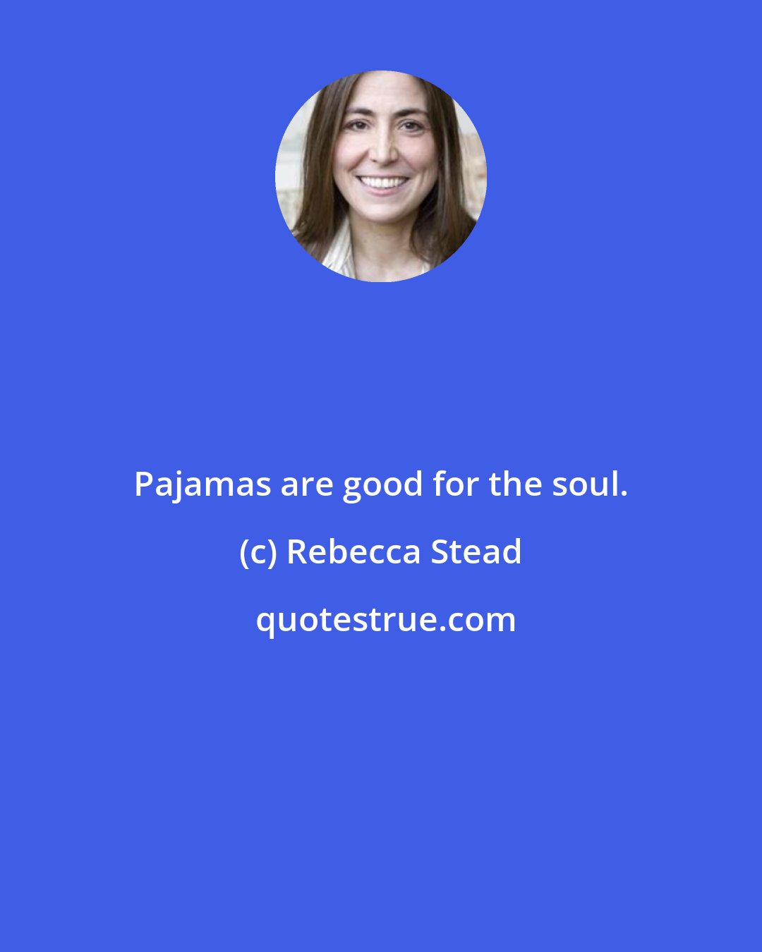 Rebecca Stead: Pajamas are good for the soul.