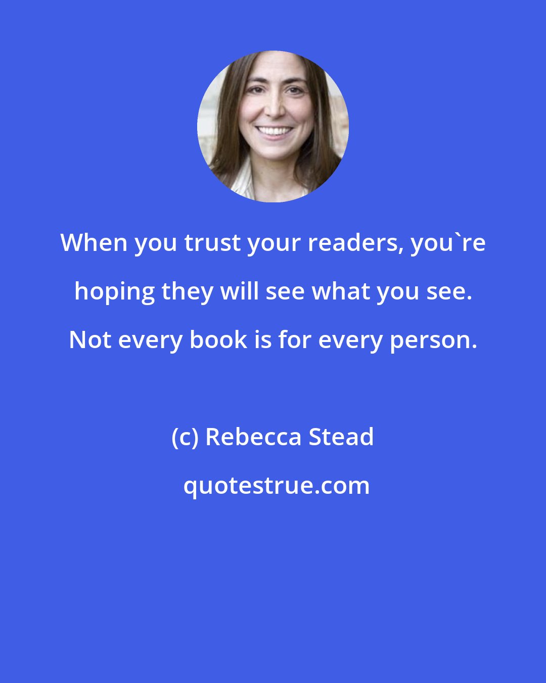 Rebecca Stead: When you trust your readers, you're hoping they will see what you see. Not every book is for every person.