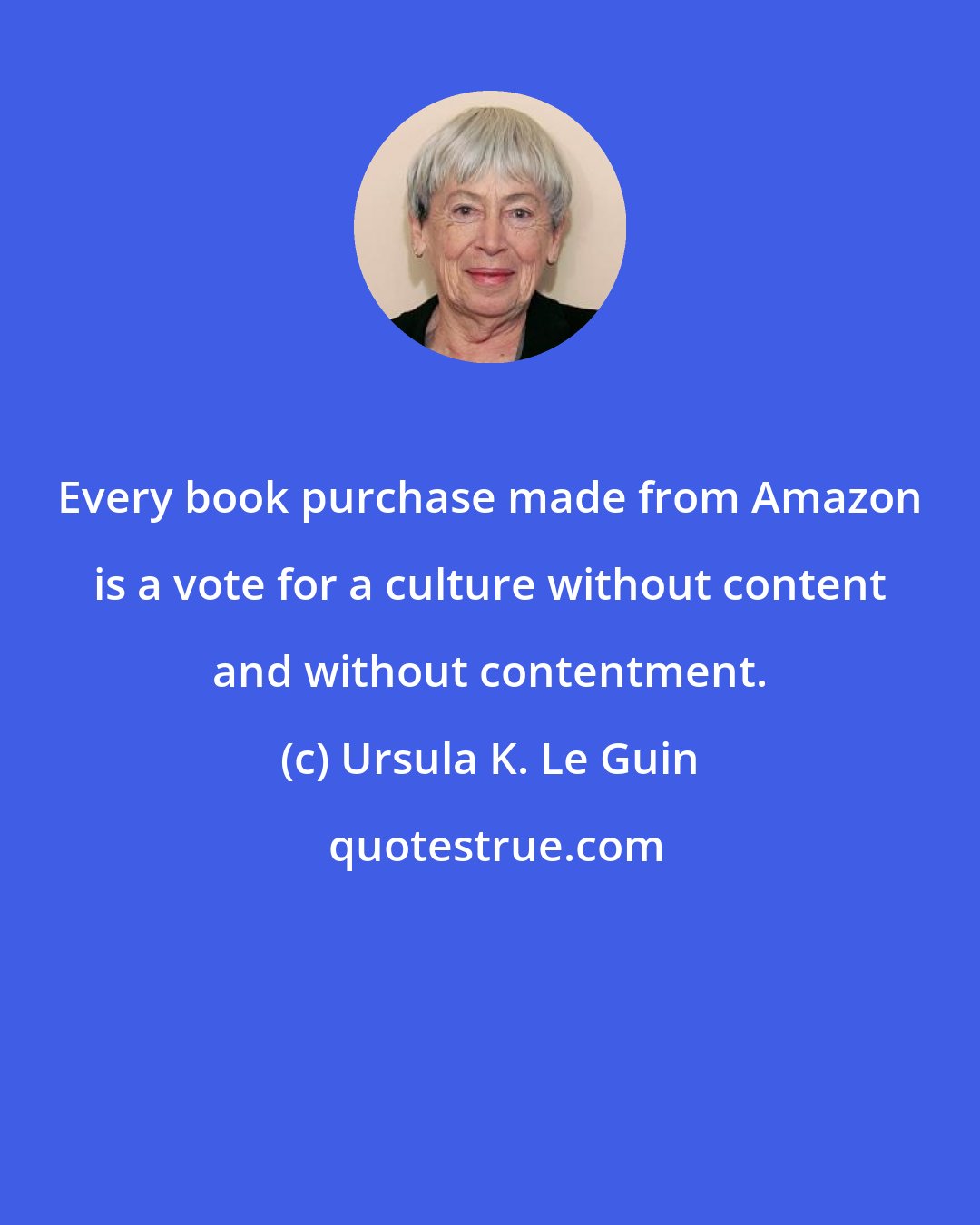 Ursula K. Le Guin: Every book purchase made from Amazon is a vote for a culture without content and without contentment.