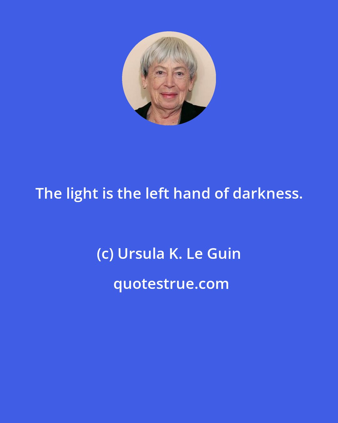 Ursula K. Le Guin: The light is the left hand of darkness.