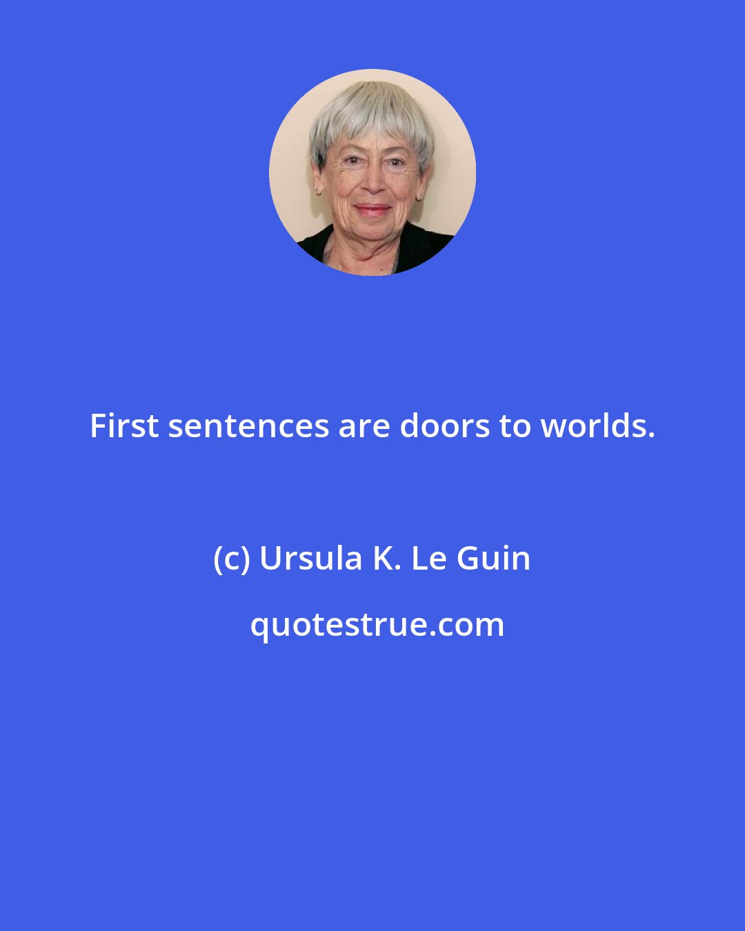 Ursula K. Le Guin: First sentences are doors to worlds.