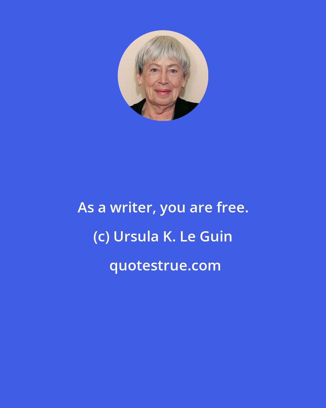 Ursula K. Le Guin: As a writer, you are free.