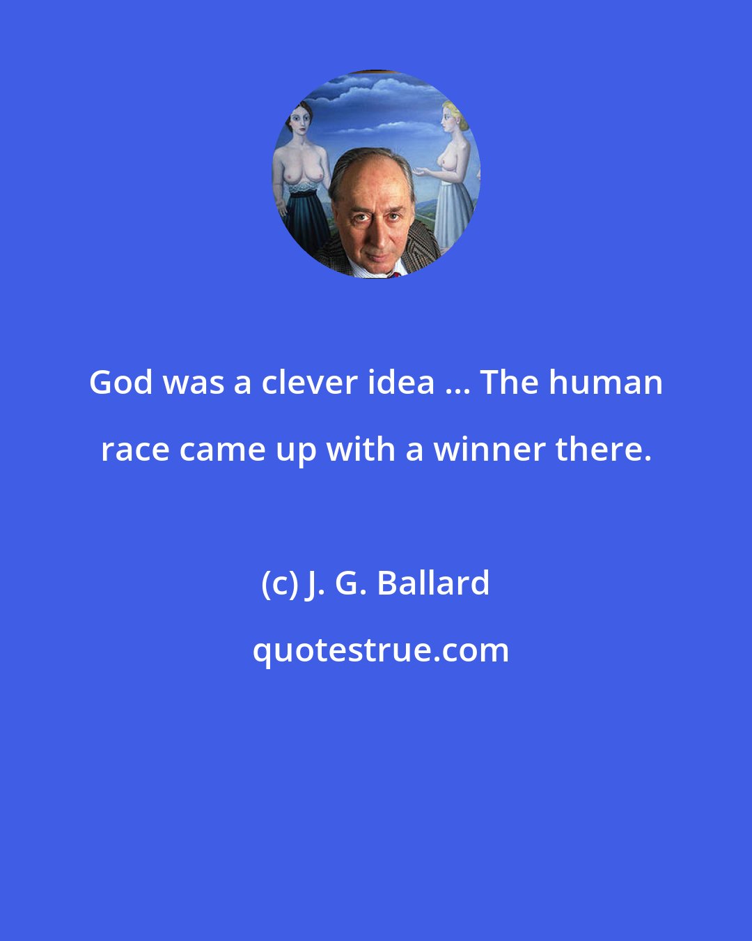 J. G. Ballard: God was a clever idea ... The human race came up with a winner there.