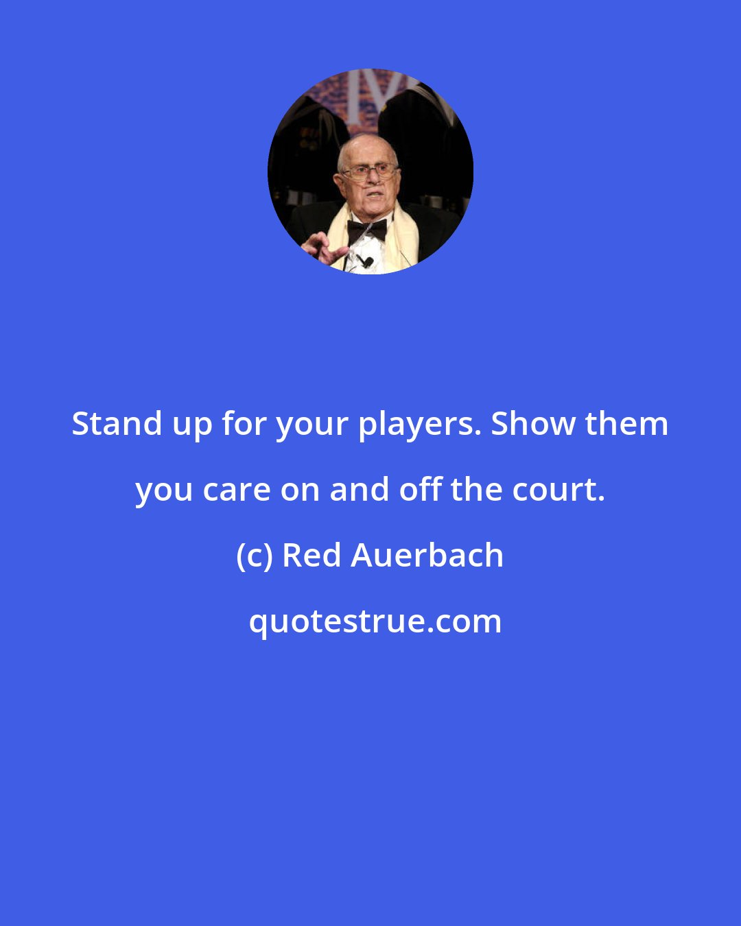 Red Auerbach: Stand up for your players. Show them you care on and off the court.