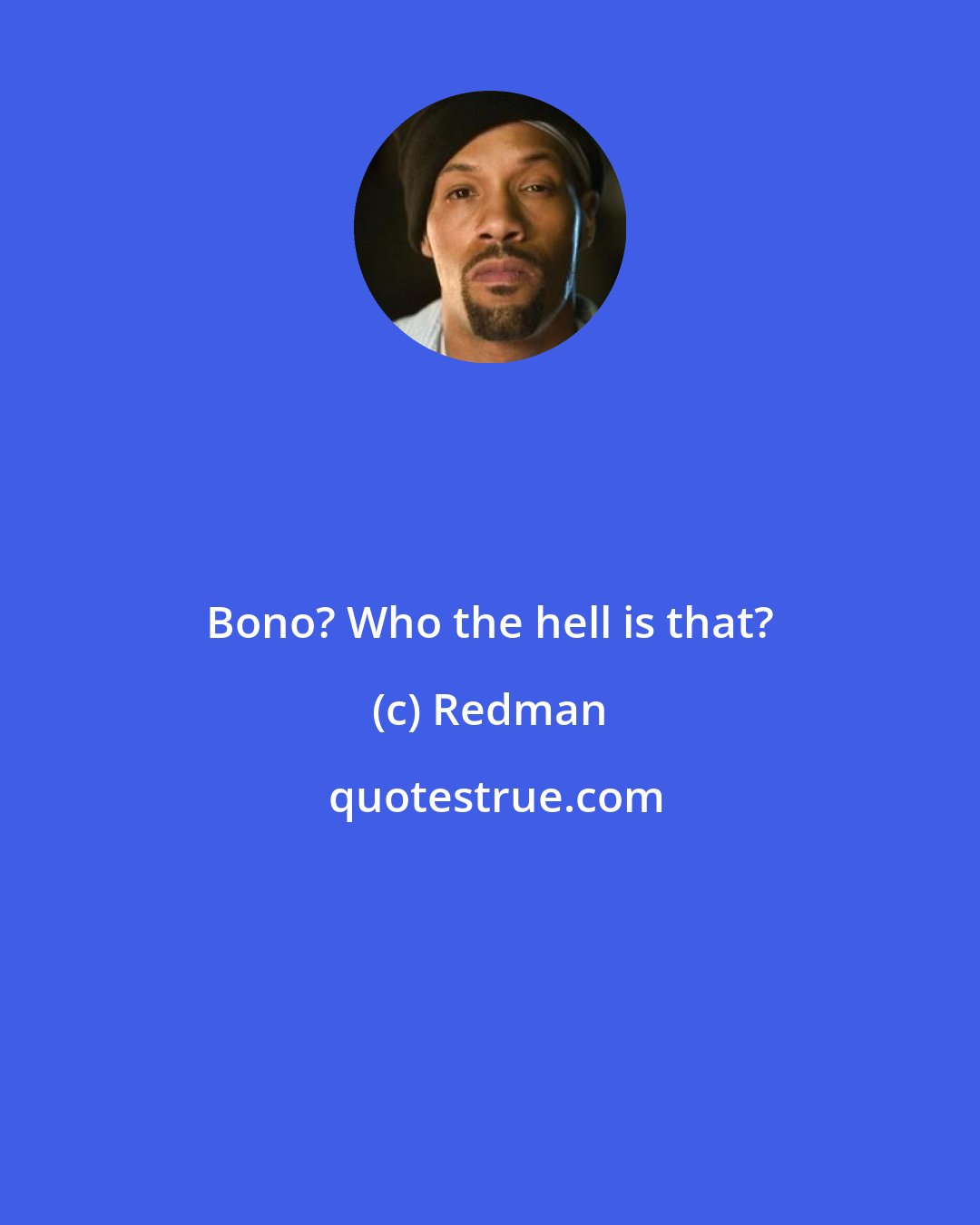 Redman: Bono? Who the hell is that?