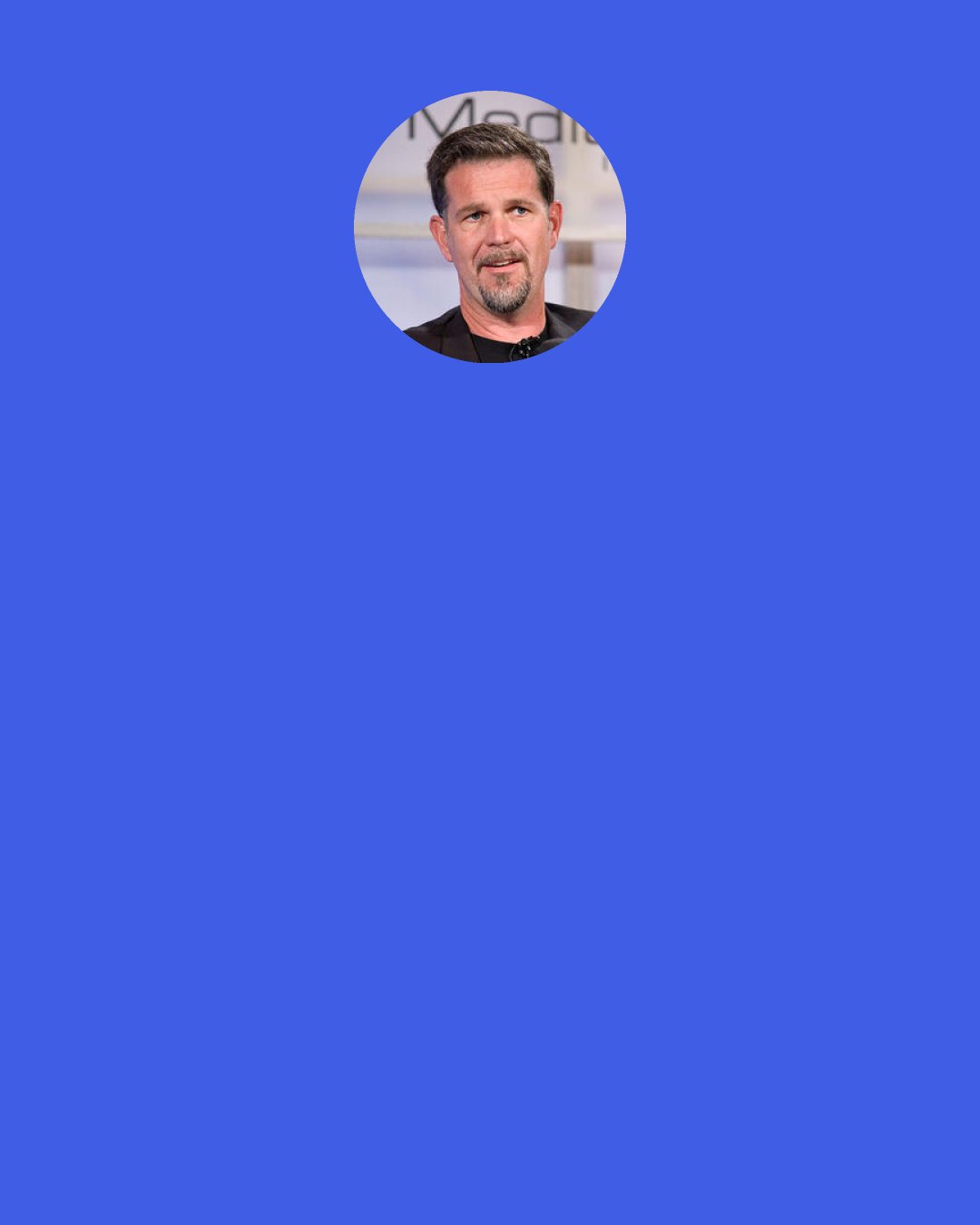 Reed Hastings: Most entrepreneurial ideas will sound crazy, stupid and uneconomic, and then they’ll turn out to be right.