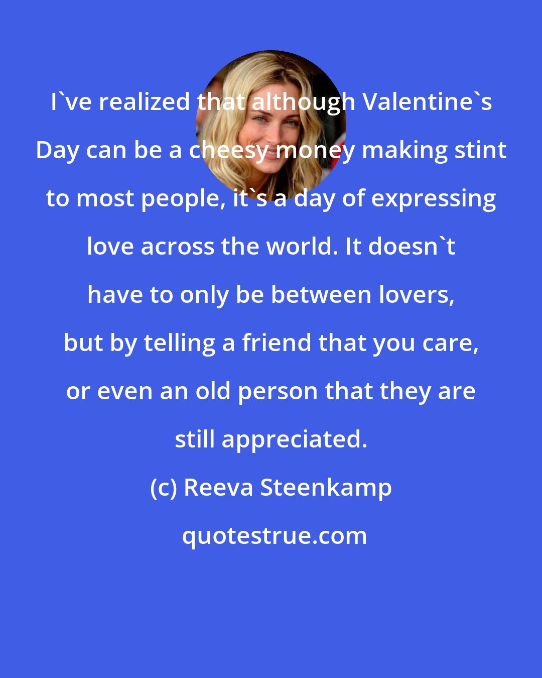 Reeva Steenkamp: I've realized that although Valentine's Day can be a cheesy money making stint to most people, it's a day of expressing love across the world. It doesn't have to only be between lovers, but by telling a friend that you care, or even an old person that they are still appreciated.