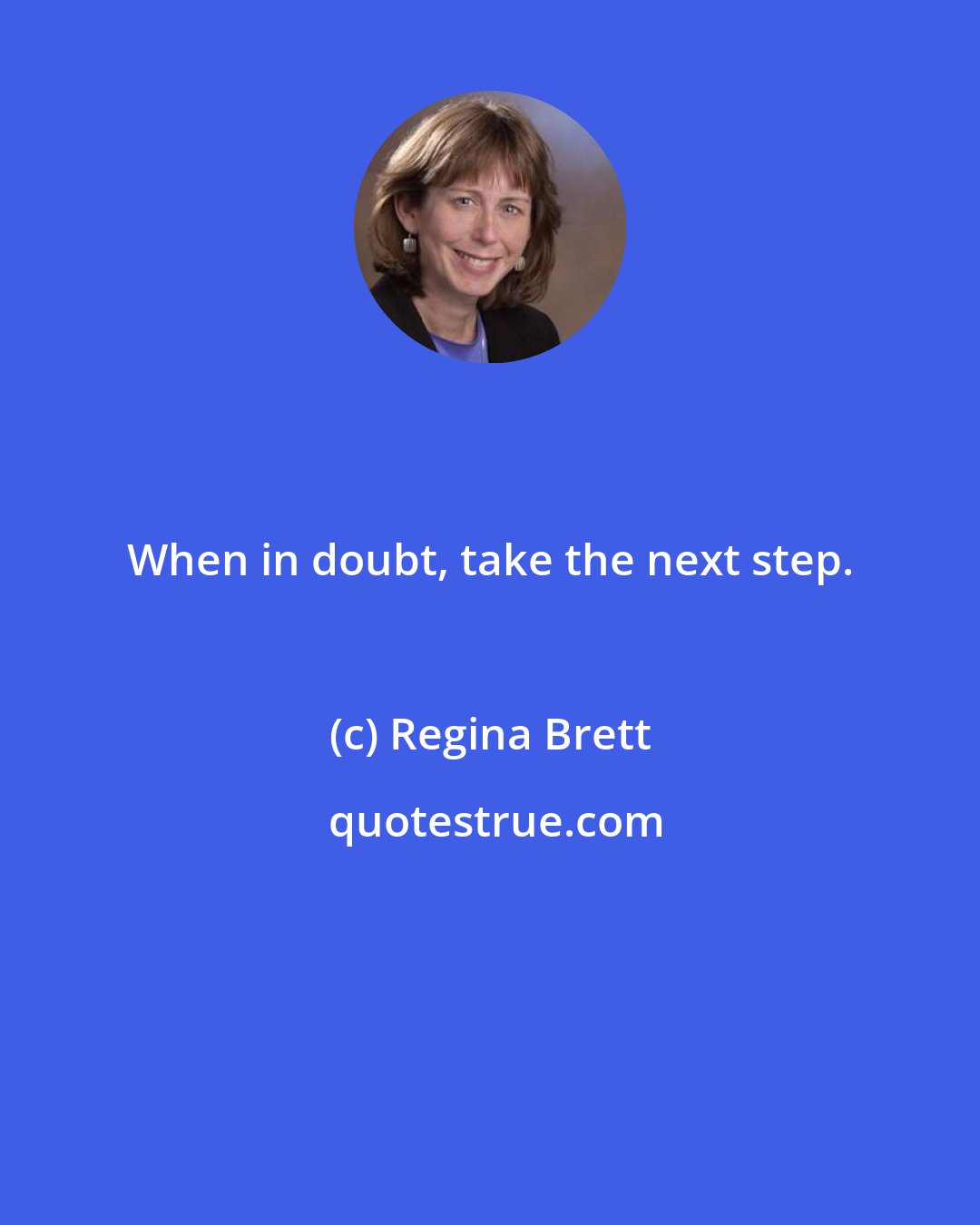 Regina Brett: When in doubt, take the next step.