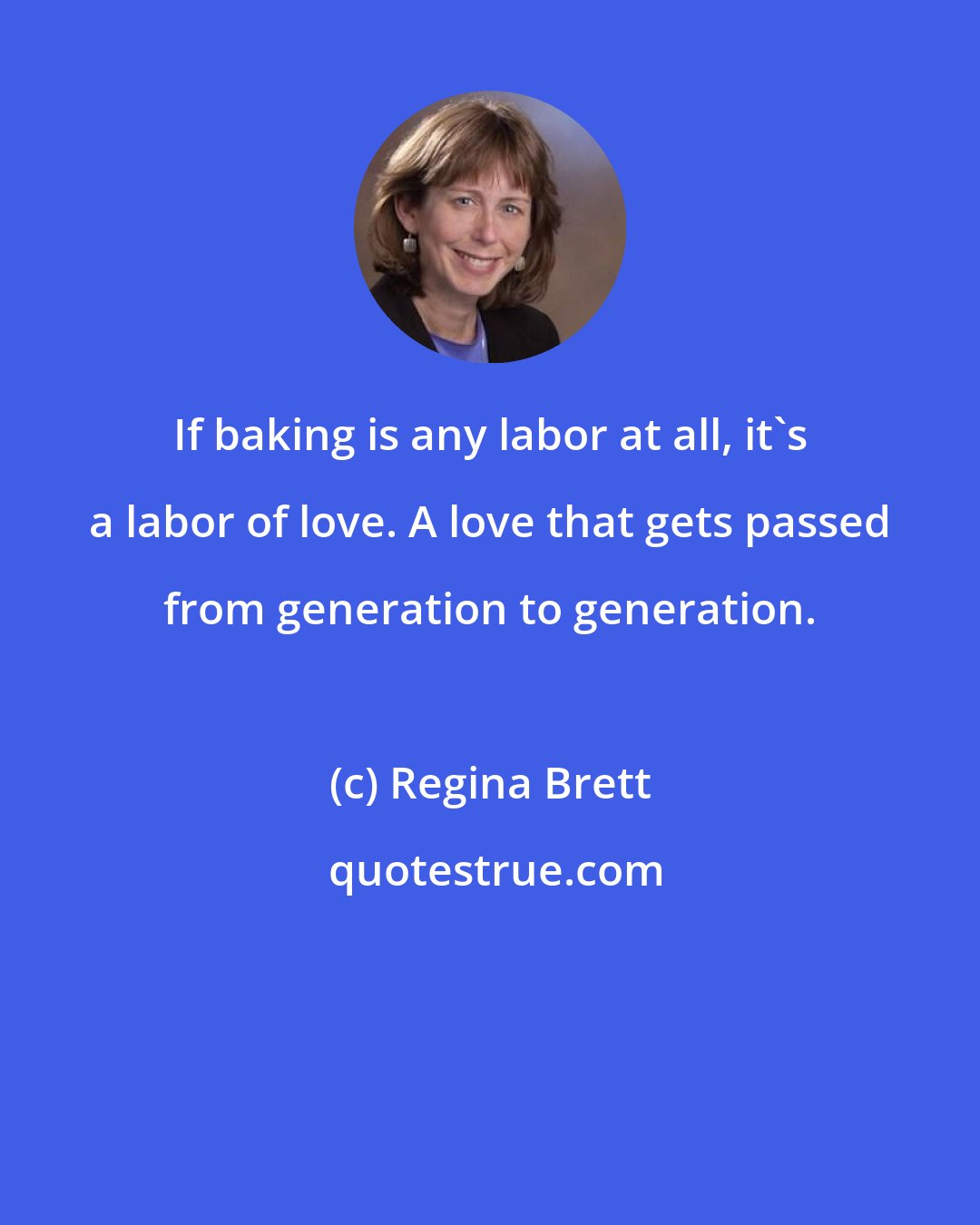 Regina Brett: If baking is any labor at all, it's a labor of love. A love that gets passed from generation to generation.