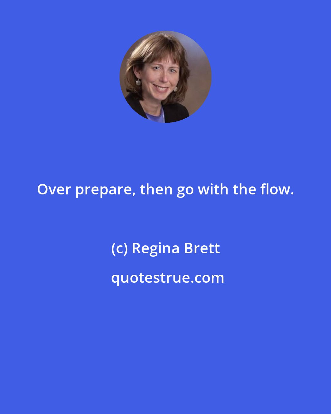 Regina Brett: Over prepare, then go with the flow.