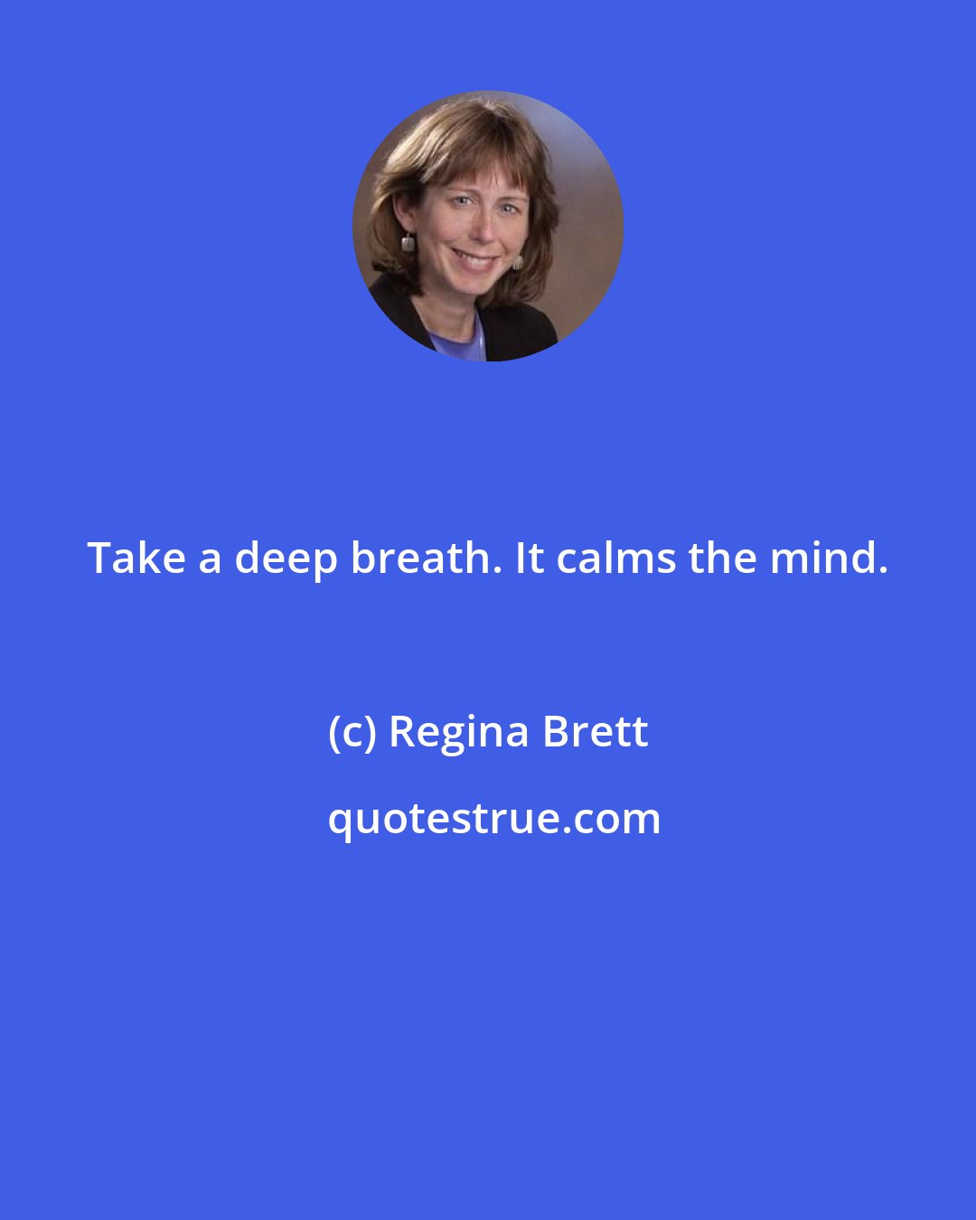 Regina Brett: Take a deep breath. It calms the mind.