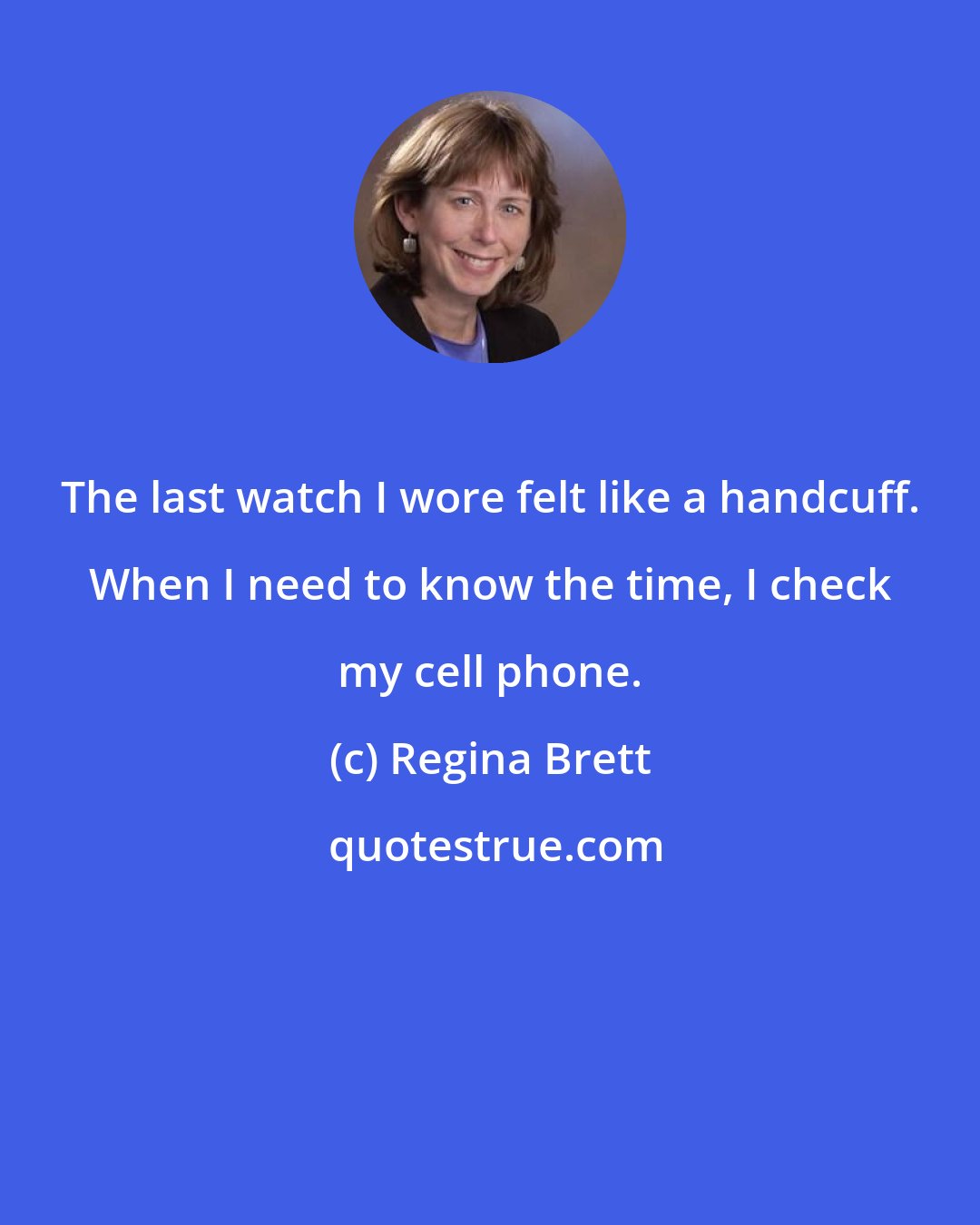 Regina Brett: The last watch I wore felt like a handcuff. When I need to know the time, I check my cell phone.