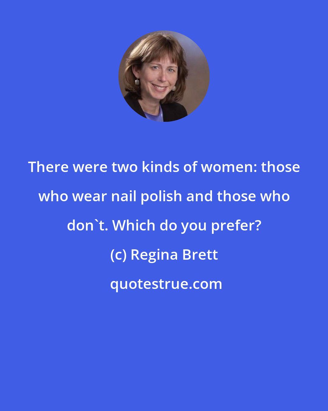 Regina Brett: There were two kinds of women: those who wear nail polish and those who don't. Which do you prefer?