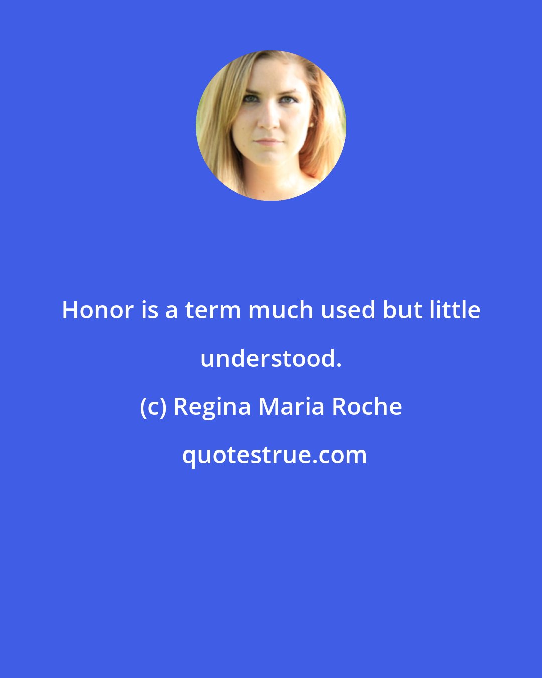 Regina Maria Roche: Honor is a term much used but little understood.