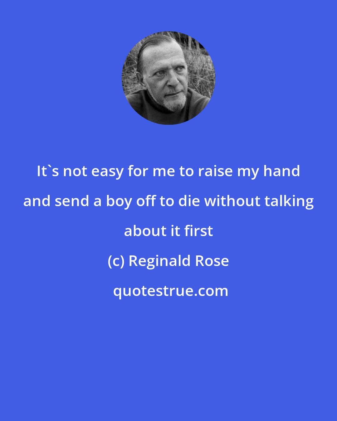 Reginald Rose: It's not easy for me to raise my hand and send a boy off to die without talking about it first