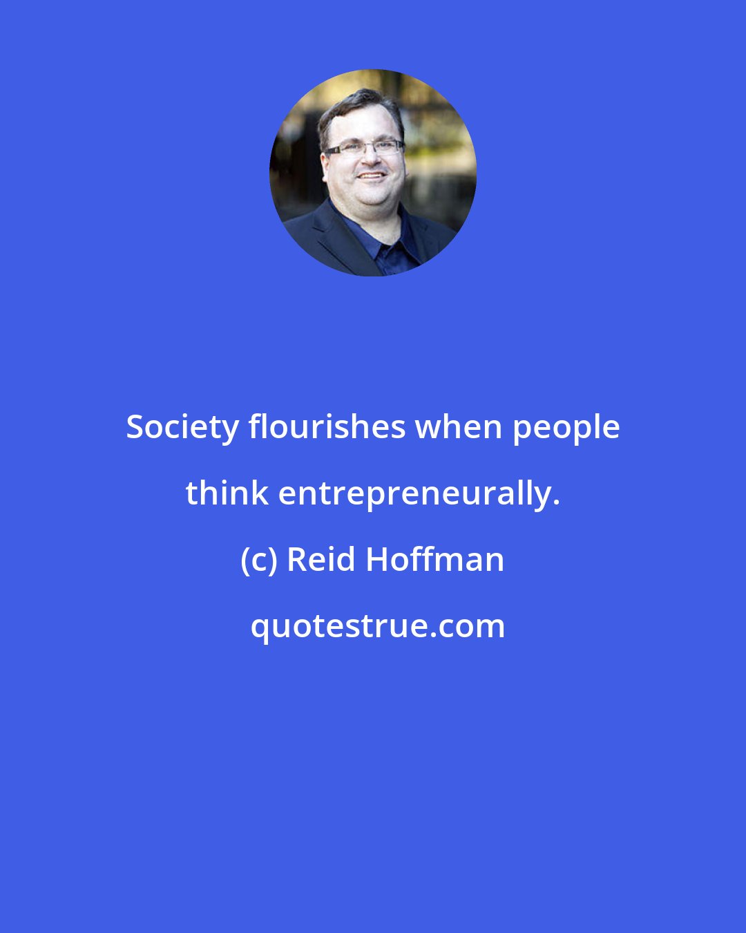 Reid Hoffman: Society flourishes when people think entrepreneurally.