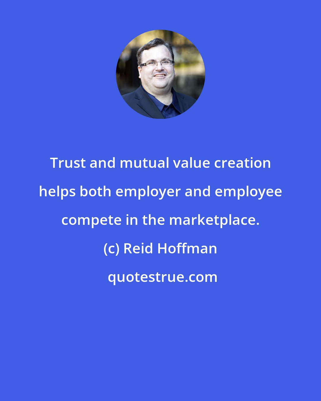 Reid Hoffman: Trust and mutual value creation helps both employer and employee compete in the marketplace.