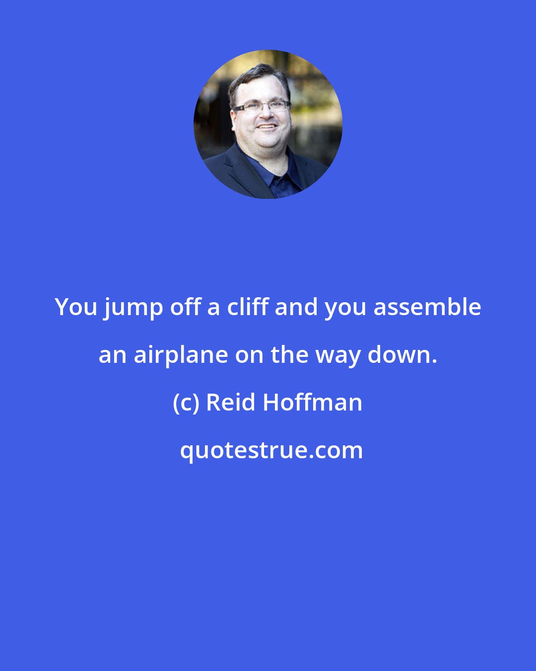 Reid Hoffman: You jump off a cliff and you assemble an airplane on the way down.