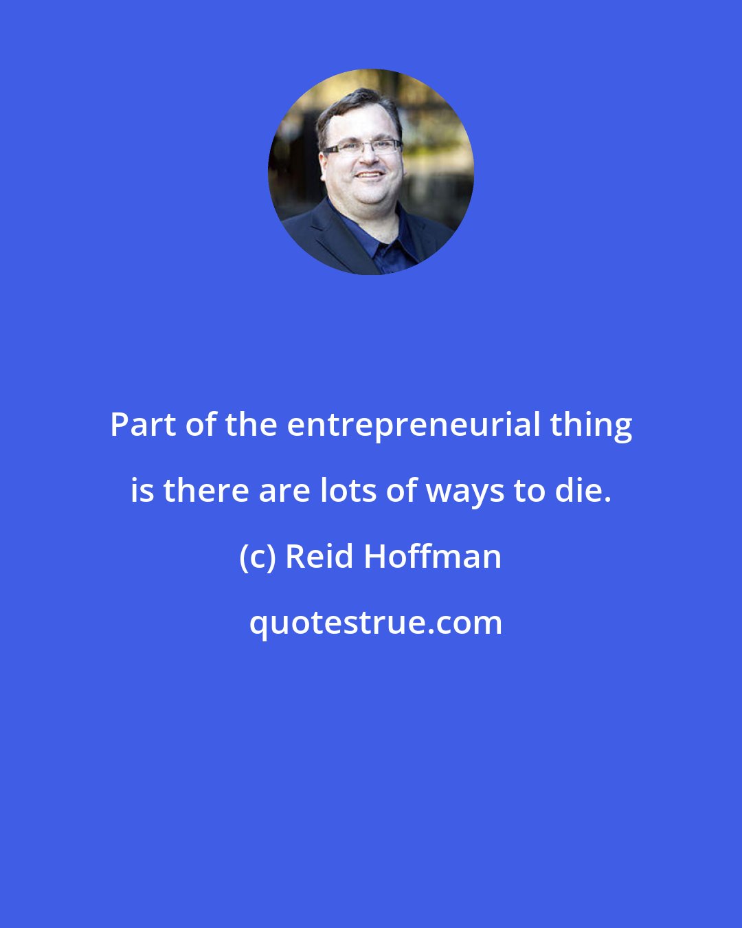 Reid Hoffman: Part of the entrepreneurial thing is there are lots of ways to die.