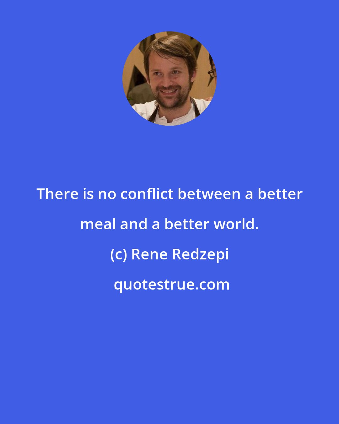 Rene Redzepi: There is no conflict between a better meal and a better world.