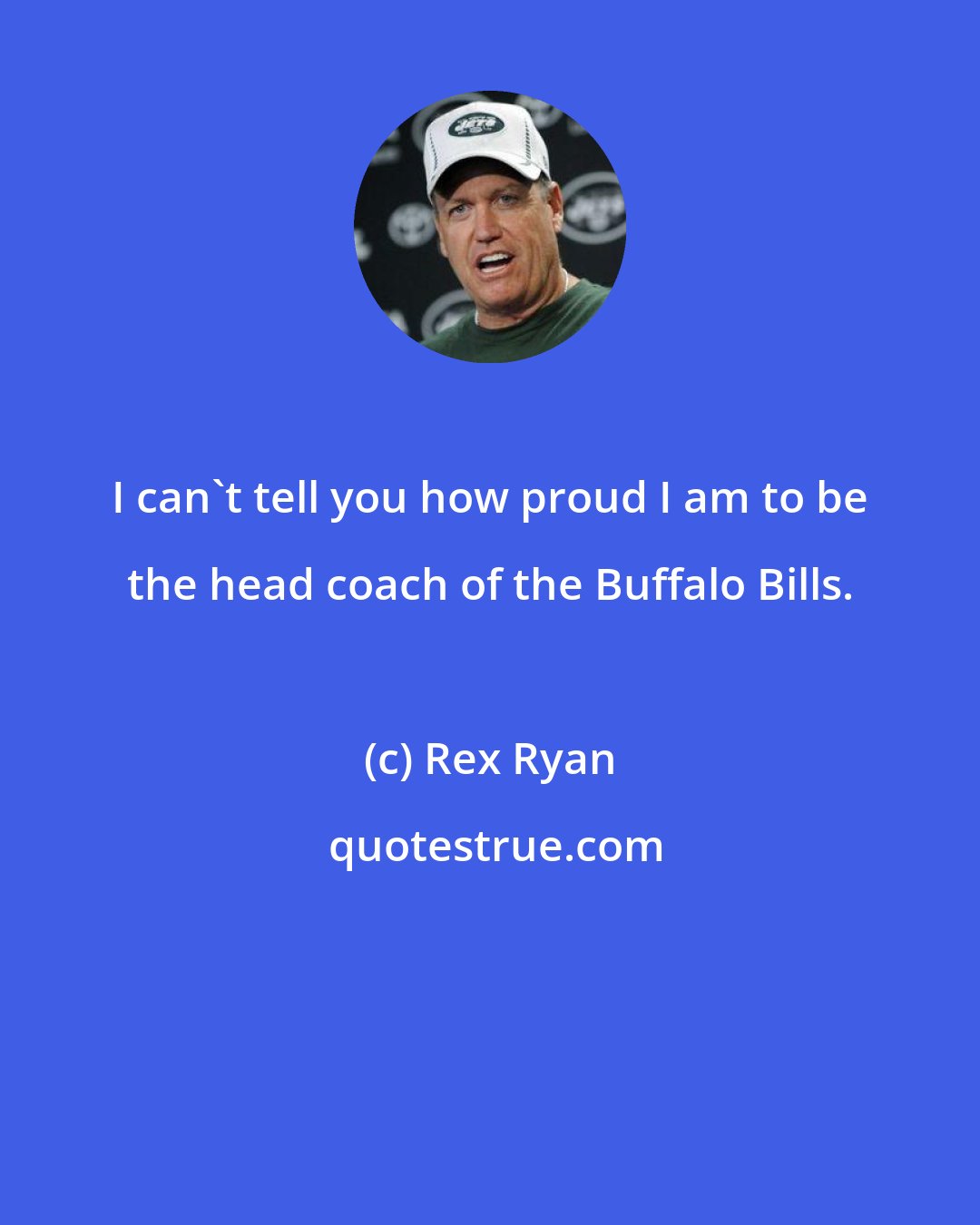 Rex Ryan: I can't tell you how proud I am to be the head coach of the Buffalo Bills.