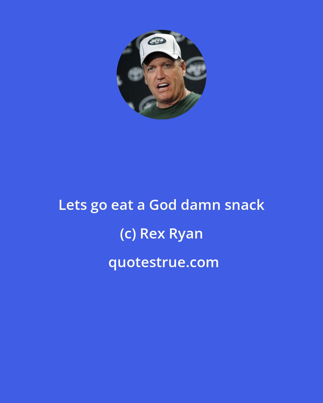 Rex Ryan: Lets go eat a God damn snack