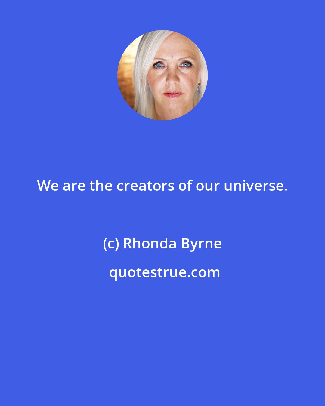 Rhonda Byrne: We are the creators of our universe.