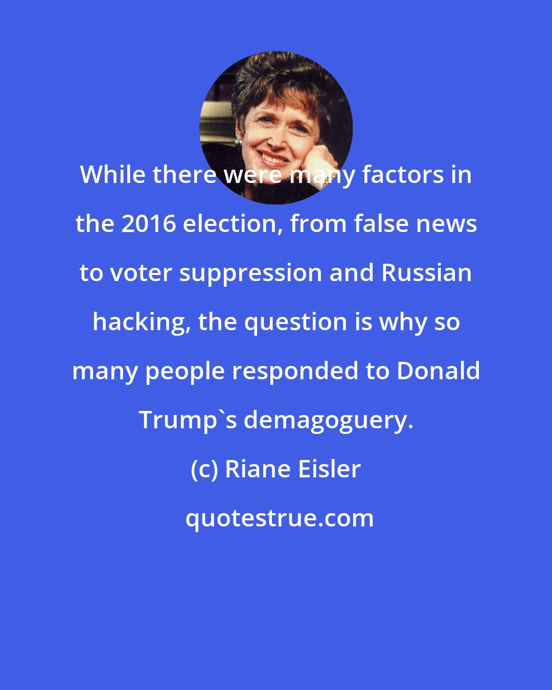 Riane Eisler: While there were many factors in the 2016 election, from false news to voter suppression and Russian hacking, the question is why so many people responded to Donald Trump's demagoguery.