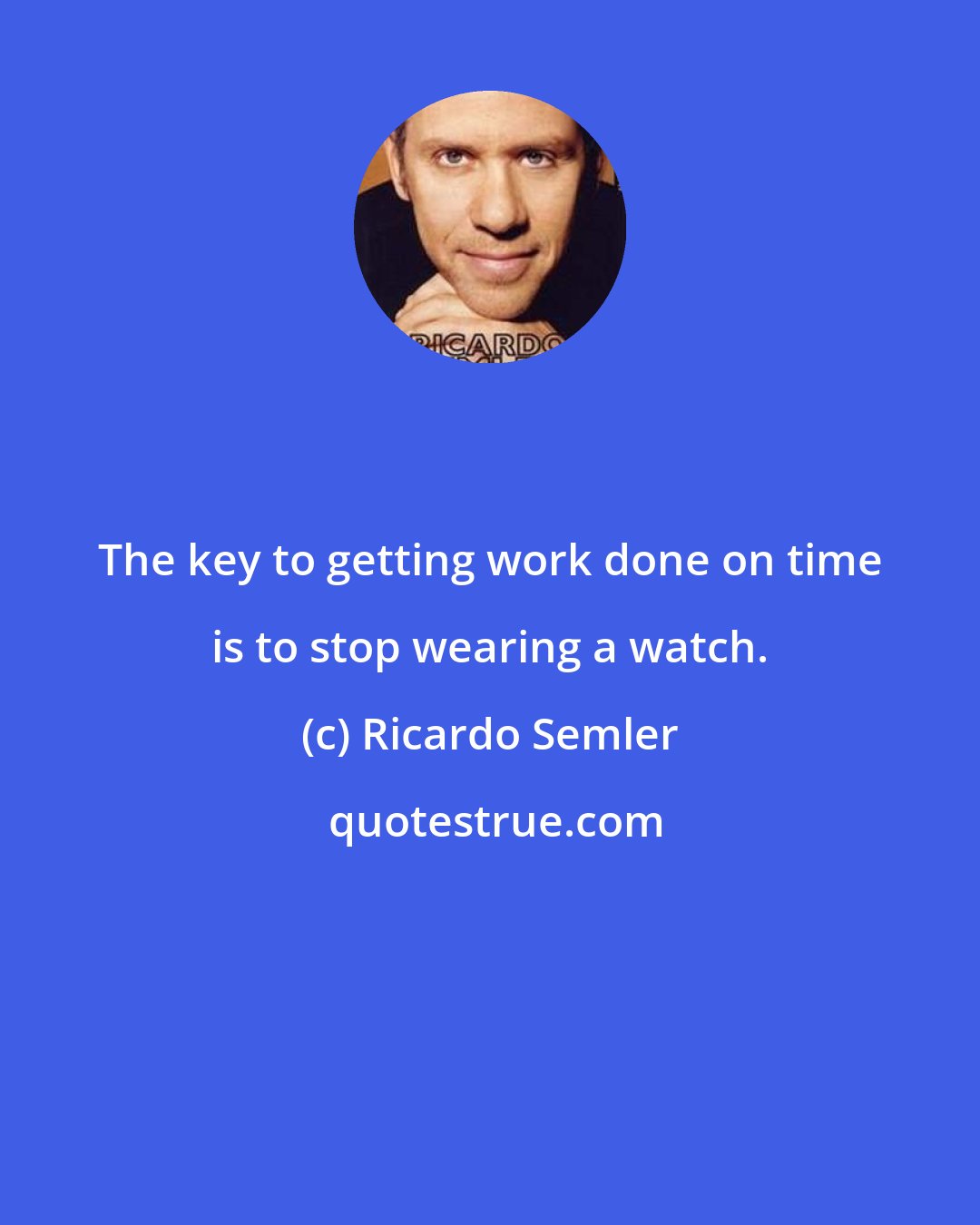 Ricardo Semler: The key to getting work done on time is to stop wearing a watch.