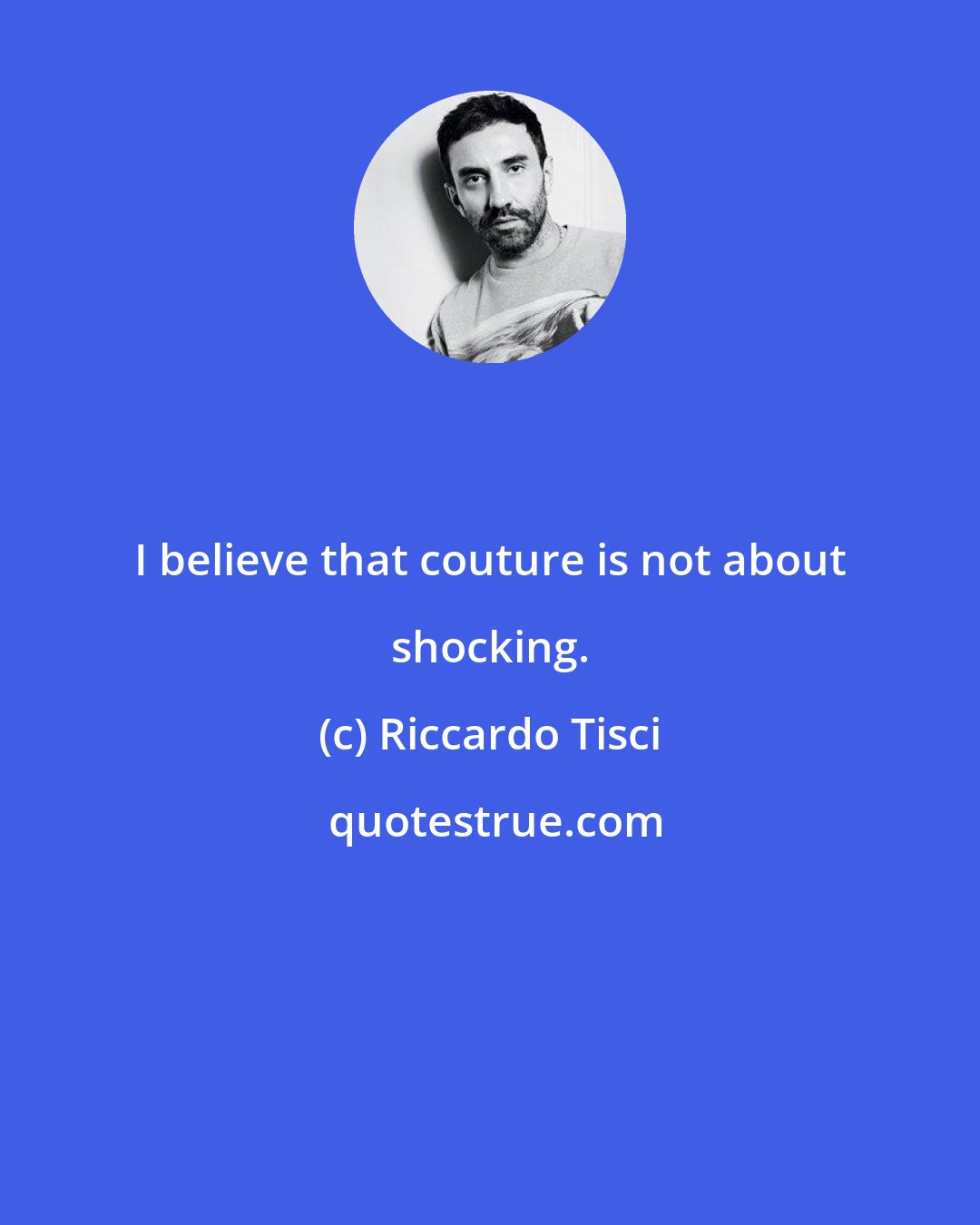 Riccardo Tisci: I believe that couture is not about shocking.