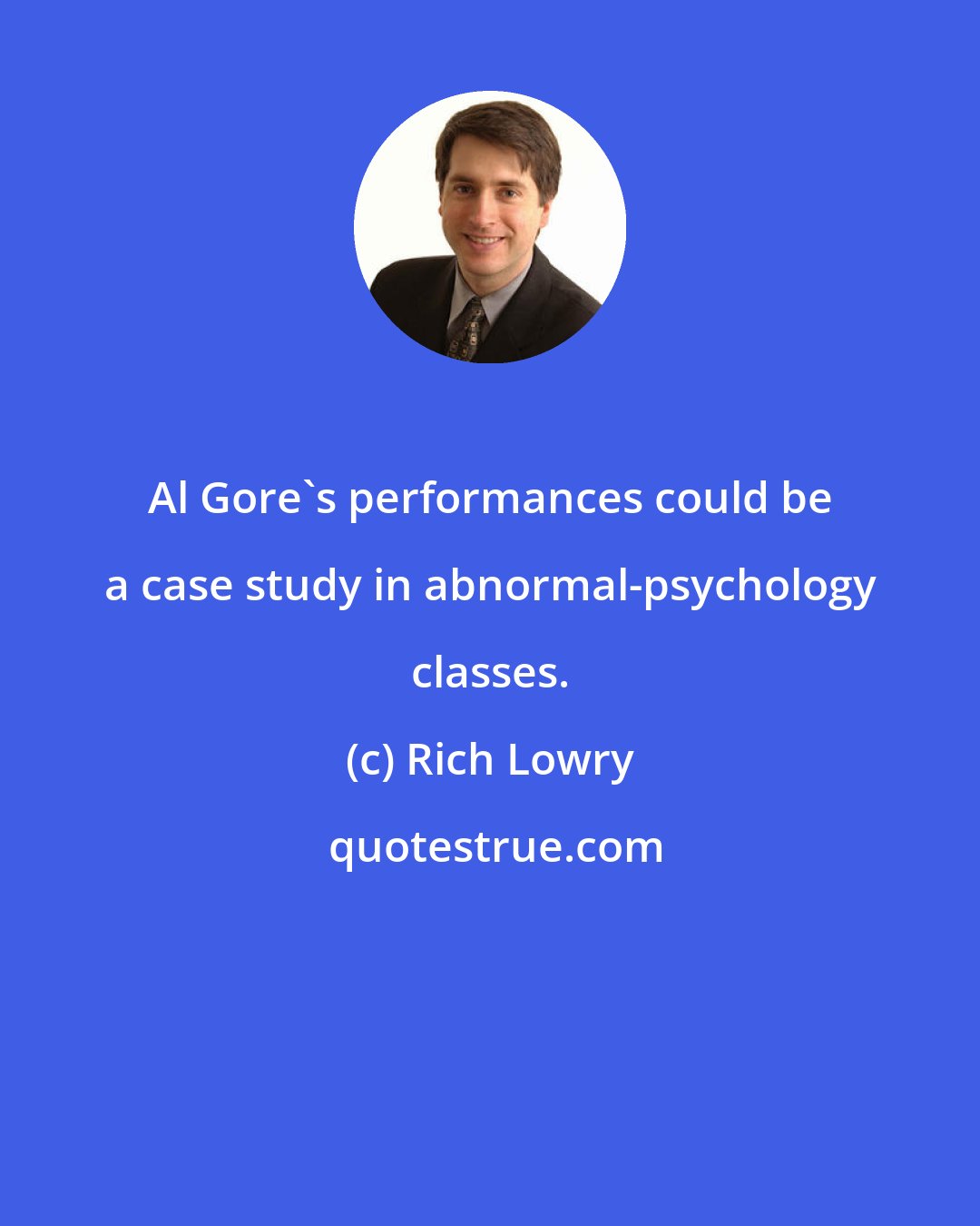 Rich Lowry: Al Gore's performances could be a case study in abnormal-psychology classes.