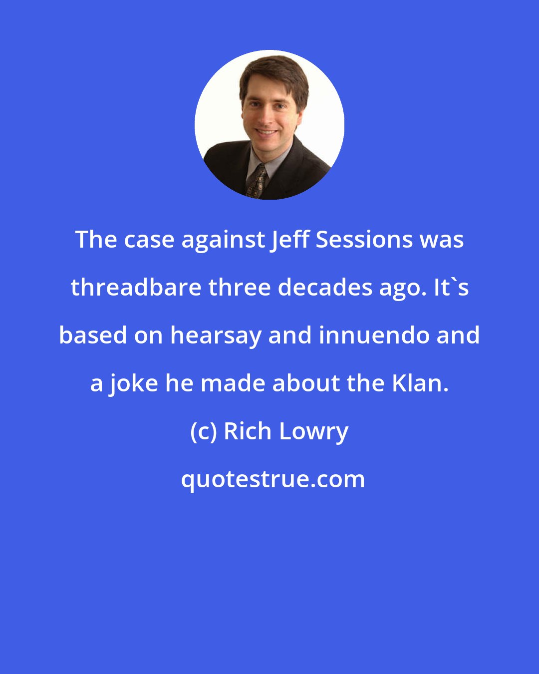 Rich Lowry: The case against Jeff Sessions was threadbare three decades ago. It's based on hearsay and innuendo and a joke he made about the Klan.