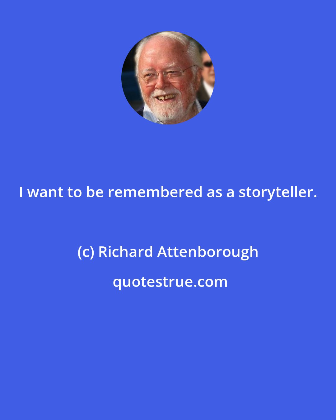 Richard Attenborough: I want to be remembered as a storyteller.