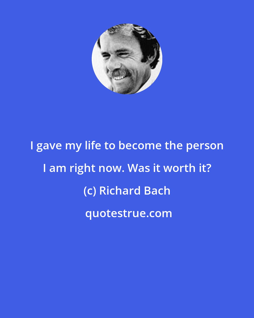 Richard Bach: I gave my life to become the person I am right now. Was it worth it?