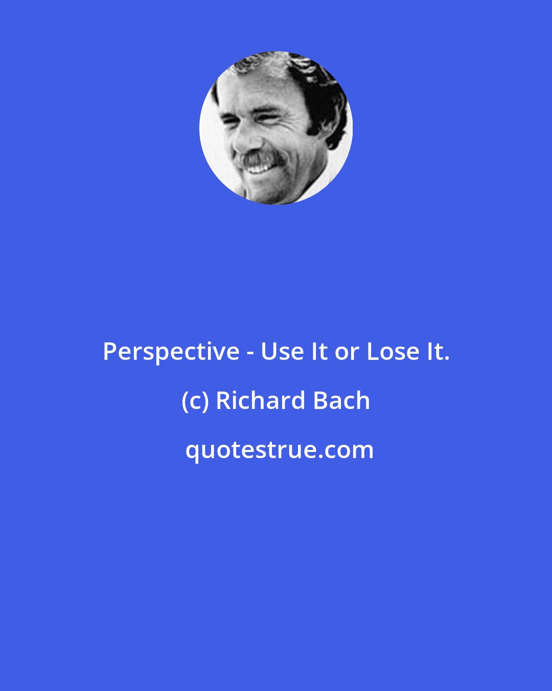 Richard Bach: Perspective - Use It or Lose It.