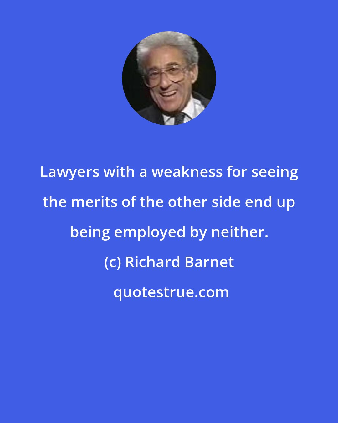 Richard Barnet: Lawyers with a weakness for seeing the merits of the other side end up being employed by neither.
