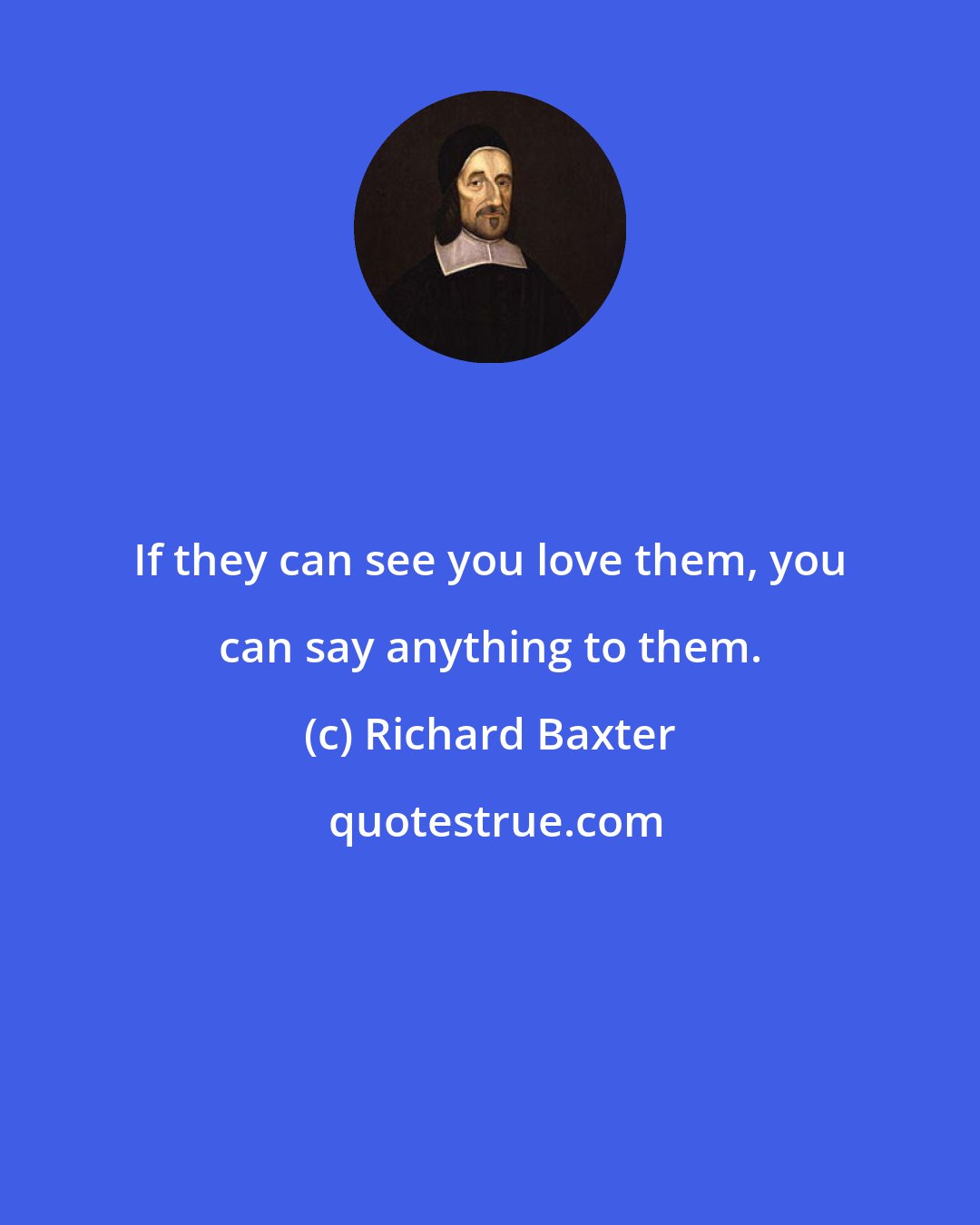 Richard Baxter: If they can see you love them, you can say anything to them.