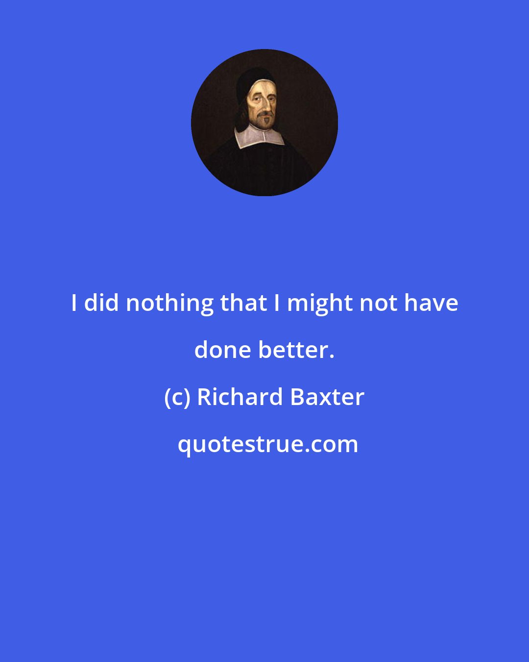 Richard Baxter: I did nothing that I might not have done better.