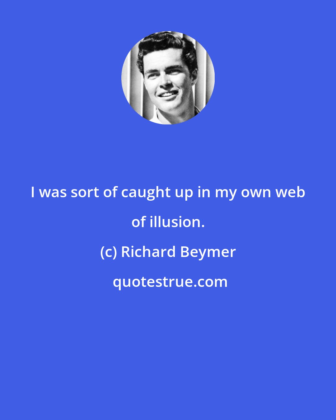 Richard Beymer: I was sort of caught up in my own web of illusion.