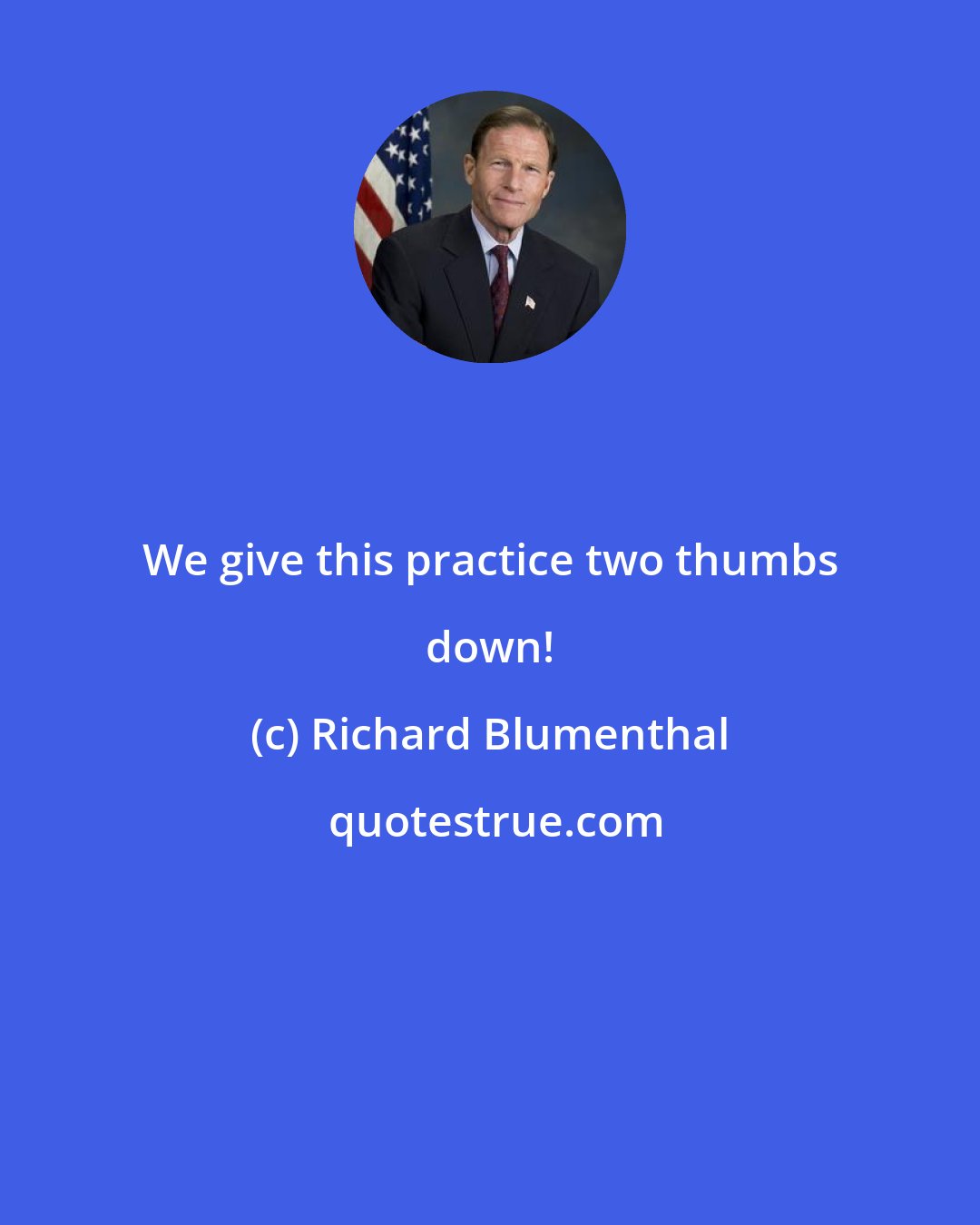 Richard Blumenthal: We give this practice two thumbs down!